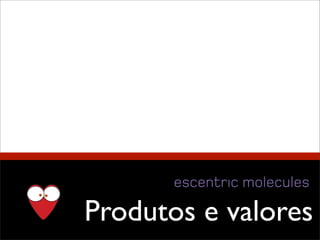 Produtos e valores
 
