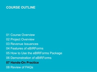 COURSE OUTLINE
01 Course Overview
02 Project Overview
03 Revenue Issuances
04 Features of eBIRForms
05 How to Use the eBIRForms Package
06 Demonstration of eBIRForms
07 Hands-On Practice
08 Review of FAQs
 