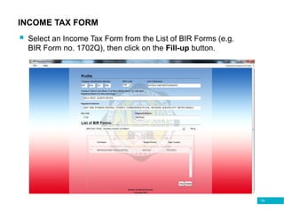 135
INCOME TAX FORM
 Select an Income Tax Form from the List of BIR Forms (e.g.
BIR Form no. 1702Q), then click on the Fill-up button.
 