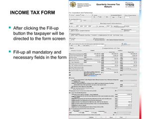 INCOME TAX FORM
 After clicking the Fill-up
button the taxpayer will be
directed to the form screen
 Fill-up all mandatory and
necessary fields in the form
 