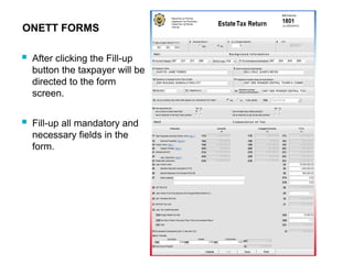 ONETT FORMS
 After clicking the Fill-up
button the taxpayer will be
directed to the form
screen.
 Fill-up all mandatory and
necessary fields in the
form.
 
