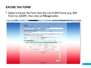 141
EXCISE TAX FORM
 Select a Excise Tax Form from the List of BIR Forms (e.g. BIR
Form no. 2200P), then click on Fill-up button.
 