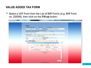 143
VALUE ADDED TAX FORM
 Select a VAT Form from the List of BIR Forms (e.g. BIR Form
no. 2550M), then click on the Fill-up button.
 