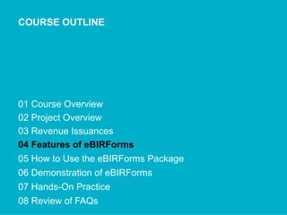 COURSE OUTLINE
01 Course Overview
02 Project Overview
03 Revenue Issuances
04 Features of eBIRForms
05 How to Use the eBIRForms Package
06 Demonstration of eBIRForms
07 Hands-On Practice
08 Review of FAQs
 