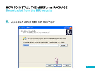 53
6. Select Start Menu Folder then click ‘Next.’
HOW TO INSTALL THE eBIRForms PACKAGE
Downloaded from the BIR website
 