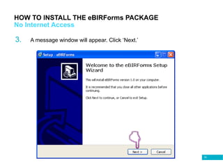 59
HOW TO INSTALL THE eBIRForms PACKAGE
No Internet Access
3. A message window will appear. Click ‘Next.’
 