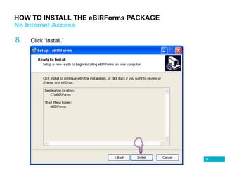64
HOW TO INSTALL THE eBIRForms PACKAGE
No Internet Access
8. Click ‘Install.’
 