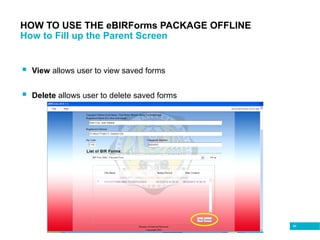 84
 View allows user to view saved forms
 Delete allows user to delete saved forms
HOW TO USE THE eBIRForms PACKAGE OFFLINE
How to Fill up the Parent Screen
 