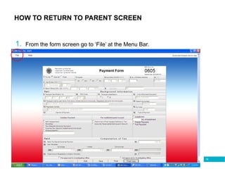 92
HOW TO RETURN TO PARENT SCREEN
1. From the form screen go to ‘File’ at the Menu Bar.
 