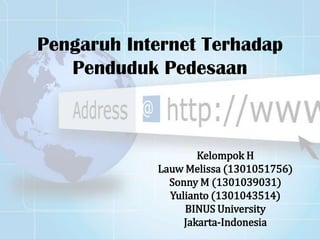 Pengaruh Internet TerhadapPendudukPedesaan Kelompok H Lauw Melissa (1301051756) Sonny M (1301039031) Yulianto (1301043514) BINUS University Jakarta-Indonesia 