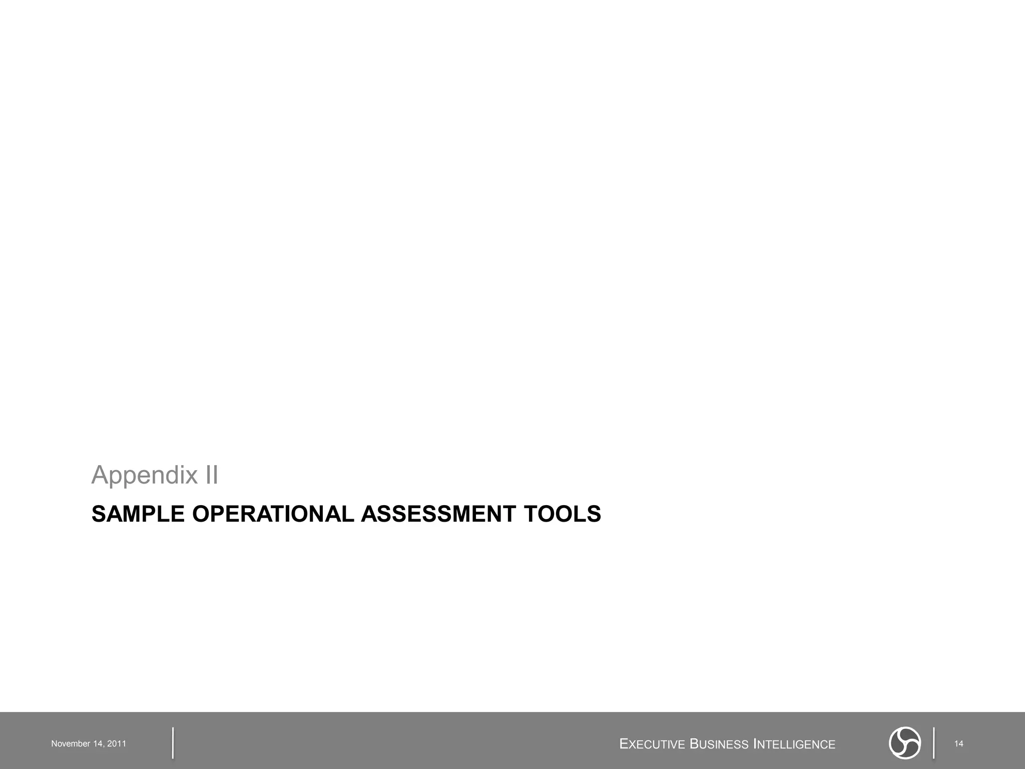 Appendix II
         SAMPLE OPERATIONAL ASSESSMENT TOOLS




November 14, 2011                              EXECUTIVE BUSINESS INTELLIGENCE   14
 