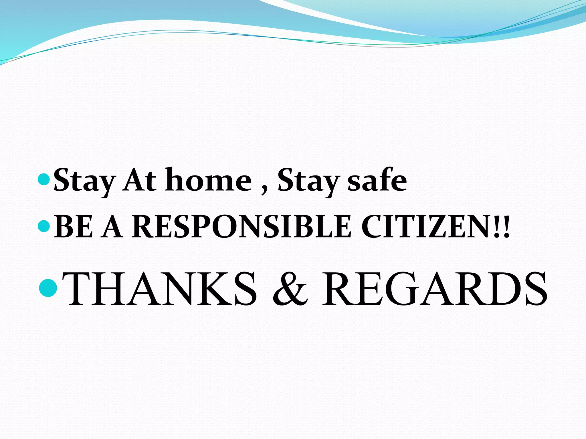 Stay At home , Stay safe
BE A RESPONSIBLE CITIZEN!!
THANKS & REGARDS
 