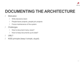 / Motivation 
/ Write decisions down 
/ People leave projects, people join projects 
/ Future maintenance of the system 
/ Challenges 
/ How to document many views? 
/ How to keep documents up-to-date? 
/ UML? 
/ KISS principle (keep it simple, stupid) 
11 
DOCUMENTING THE ARCHITECTURE 
 
