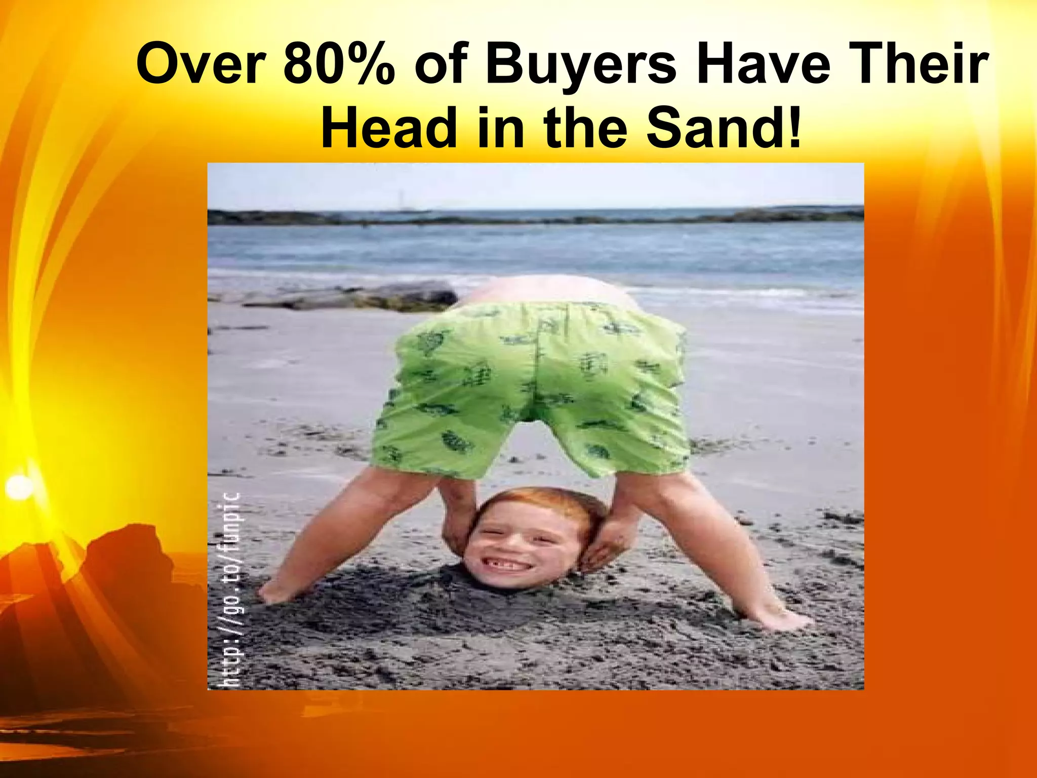 Over 80% of Buyers Have Their Head in the Sand! 