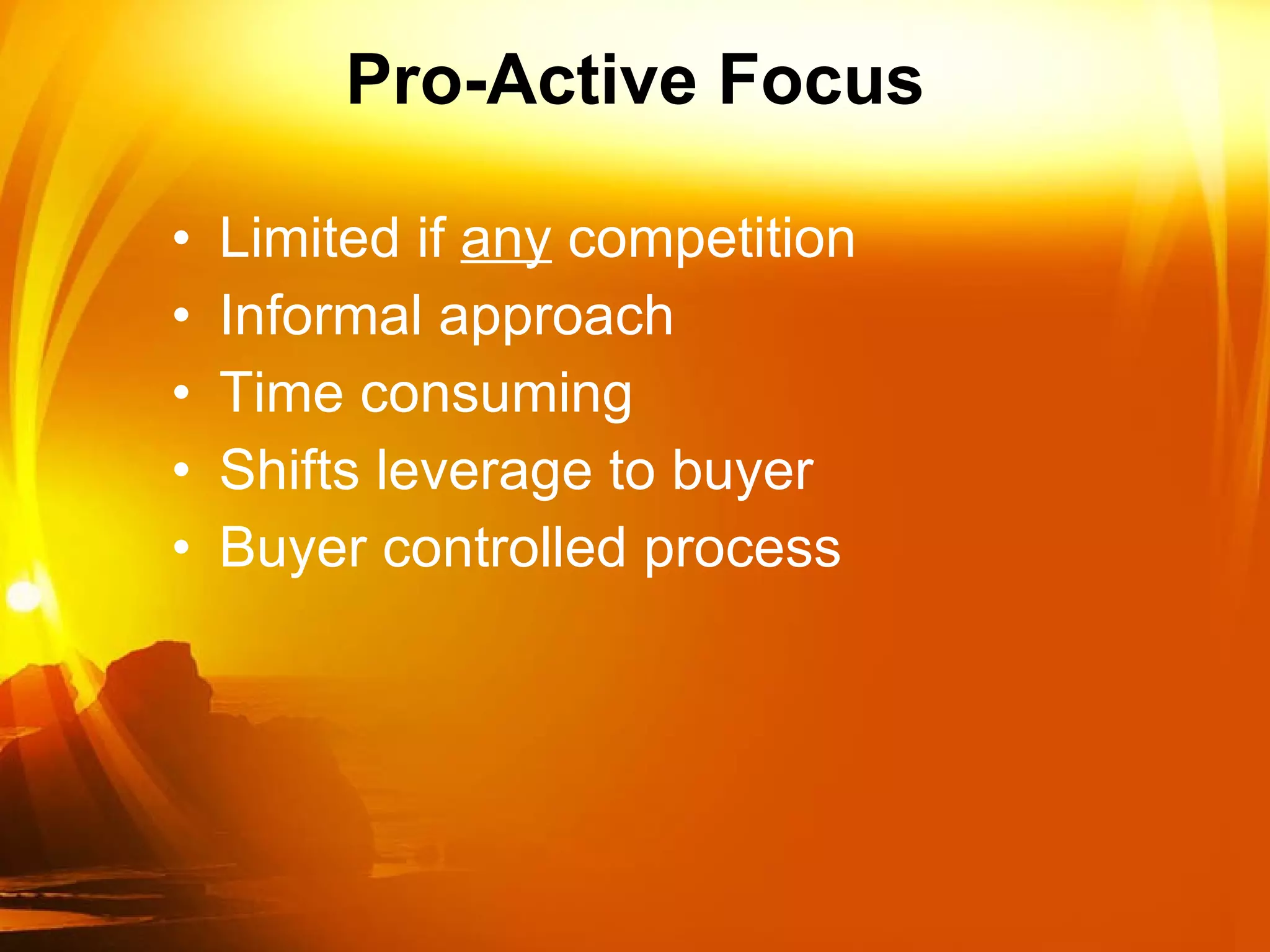 Pro-Active Focus Limited if  any  competition Informal approach Time consuming Shifts leverage to buyer Buyer controlled process 
