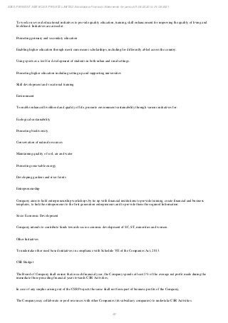 22
EBIX PAYMENT SERVICES PRIVATE LIMITED Standalone Financial Statements for period 01/04/2020 to 31/03/2021
To work on several educational initiatives to provide quality education, training, skill enhancement for improving the quality of living and
livelihood. Initiatives are aimed at:
Promoting primary and secondary education
Enabling higher education through merit cum means scholarships, including for differently abled across the country.
Using sports as a tool for development of students in both urban and rural settings.
Promoting higher education including setting up and supporting universities
Skill development and vocational training
Environment
To enable enhanced livelihood and quality of life, promote environment sustainability through various initiatives for:
Ecological sustainability
Promoting biodiversity
Conservation of natural resources
Maintaining quality of soil, air and water
Promoting renewable energy
Developing gardens and river fronts
Entrepreneurship
Company aims to hold entrepreneurship workshops by tie up with financial institutions to provide training, create financial and business
templates, to link the entrepreneurs to the first generation entrepreneurs and to provide them the required Information.
Socio Economic Development
Company intends to contribute funds towards socio economic development of SC, ST, minorities and women.
Other Initiatives
To undertake other need based initiatives in compliance with Schedule VII of the Companies Act, 2013.
CSR Budget
The Board of Company shall ensure that in each financial year, the Company spends at least 2% of the average net profit made during the
immediate three preceding financial years towards CSR Activities;
In case of any surplus arising out of the CSR Projects the same shall not form part of business profits of the Company;
The Company may collaborate or pool resources with other Companies (its subsidiary companies) to undertake CSR Activities.
 