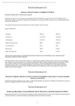 31
EBIX PAYMENT SERVICES PRIVATE LIMITED Standalone Financial Statements for period 01/04/2020 to 31/03/2021
Textual information (11)
Disclosure of financial summary or highlights [Text Block]
REVIEW OF OPERATIONS - FINANCIAL SUMMARY
During the year under review the company has generated profit of Rs. 745.66 lakhs as compared to loss of Rs. 357.45 Lakh in the FY
2019-20. The company is continuously exploring strategic opportunities in the payment industry in India to ensure sustainable and profitable
growth in the coming years.
The summarized financial results for the Financial Year ended 31st March, 2021 are as under:
Figures in INR Lakhs
Particulars 2020-21 2019-20
Total Income 3,16,587.90 36,966.04
Total Expenses 3,15,593.17 37,402.19
Profit / (Loss) before Tax 994.73 (436.15)
Less: Current Tax 0.00 0.00
Deferred Tax 249.07 (78.70)
Profit / (Loss) after Tax 745.66 (357.45)
THE STATE OF THE COMPANY’S AFFAIRS/THE CHANGE IN THE NATURE OF BUSINESS, IF ANY AFFECTING THE
FINANCIAL POSITION OF THE COMPANY:
Ebix Payment Services Private Limited (the ‘Company’) is a private limited company incorporated under the provisions of the Companies
Act, 1956 having its current registered office is at 2nd floor, Manek Plaza, Kalina CST Road, Kolekalyan, Santacruz (E), Mumbai -400098.
The Company is engaged in the business of providing payment solutions to customers through prepaid instruments, general purpose
reloadable cards, gift cards etc. and facilitating distribution of gift and prepaid cards. The Company also facilitates utility and other bill
payment and domestic money transfer services. During the financial year 31st March, 2021, there were no changes in the nature of the
business activities of the Company.
Textual information (12)
Disclosure of companies which have become or ceased to be its subsidiaries, joint ventures or associate companies
during year [Text Block]
ItzCash Payment Solutions Limited was the company’s wholly Owned Subsidiary incorporated on 27th March, 2014 which has not started its
business accordingly form STK-2 was filed in the year 2019.
Textual information (13)
Details regarding adequacy of internal financial controls with reference to financial statements [Text Block]
During the period under review the company has maintained a sufficient Internal Control and care in respect of adequacy of internal financial
controls with reference to the financial statements commensurate with its size and nature of business.
 