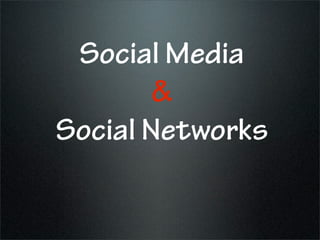 Social Media
        &
Social Networks
 