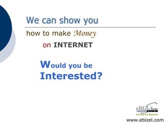 how to make   Money   on  INTERNET We can show you W ould you be Interested? www.ebizel.com 