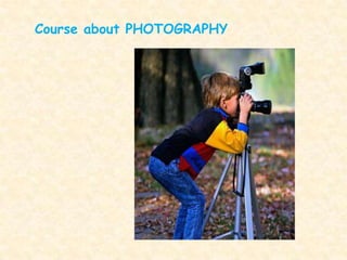 Course about PHOTOGRAPHY
 