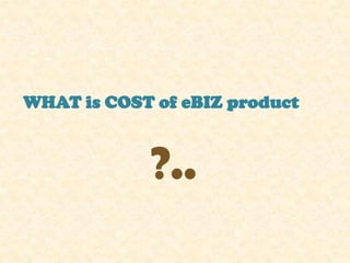 WHAT is COST of eBIZ product



            ?..
 