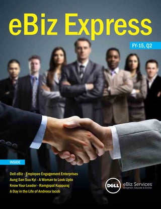 INSIDE
Dell eBiz - Employee Engagement Enterprises
Aung San Suu Kyi - A Woman to Look Upto
Know Your Leader - Ramgopal Kuppuraj
A Day in the Life of Andreea Iacob
eBiz ExpressFY-15, Q2
 