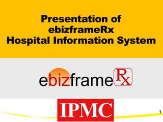 1
Presentation of
ebizframeRx
Hospital Information System
 