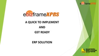 A QUICK TO IMPLEMENT
AND
GST READY
ERP SOLUTION
 