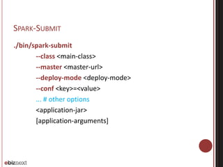 SPARK-SUBMIT 
./bin/spark-submit 
--class <main-class> 
--master <master-url> 
--deploy-mode <deploy-mode> 
--conf <key>=<value> 
... # other options 
<application-jar> 
[application-arguments] 
 