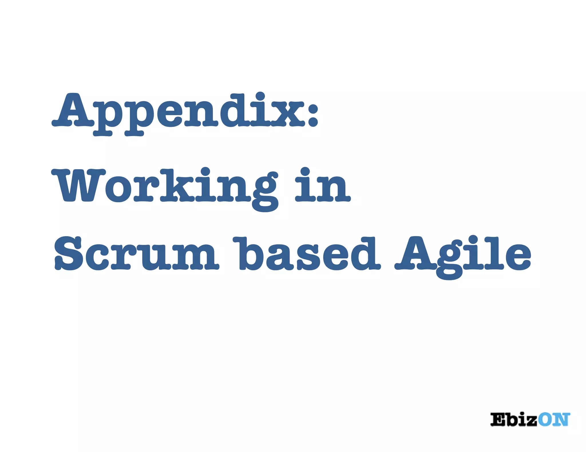 Appendix:
Working in
Scrum based Agile
 