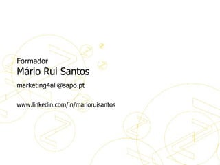 Formador Formador Mário Rui Santos [email_address] www.linkedin.com/in/marioruisantos   