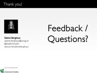 27
Feedback /
Questions?Sabine Berghaus
sabine.berghaus@unisg.ch
@stadtnomadin
about.me/sabineberghaus
Thank you!
 