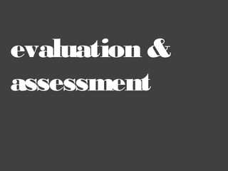 evaluation &
assessment

 