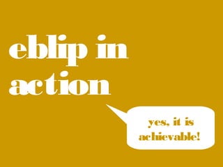 eblip in
action
yes, it is
achievable!!

 