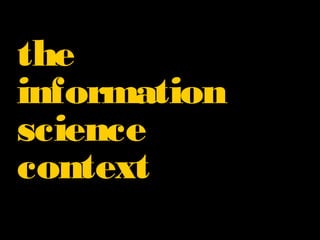 the
information
science
context

 