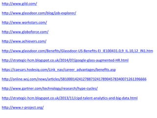 hPp://www.gild.com/ 
hPp://www.glassdoor.com/blog/job-­‐explorer/ 
hPp://www.workstars.com/ 
hPp://www.globoforce.com/ 
hP...
