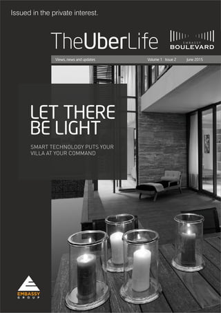 Issued in the private interest.
TheUberLife
Views, news and updates Volume 1 Issue 2
LET THERE
BE LIGHT
SMART TECHNOLOGY PUTS YOUR
VILLA AT YOUR COMMAND
June 2015
 