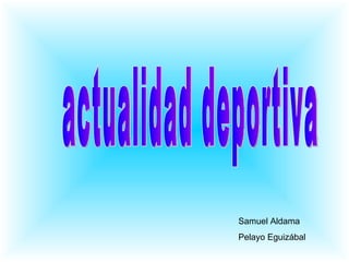 actualidad deportiva Samuel Aldama Pelayo Eguizábal 
