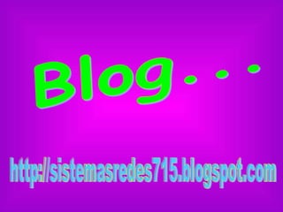 Blog... http://sistemasredes715.blogspot.com 