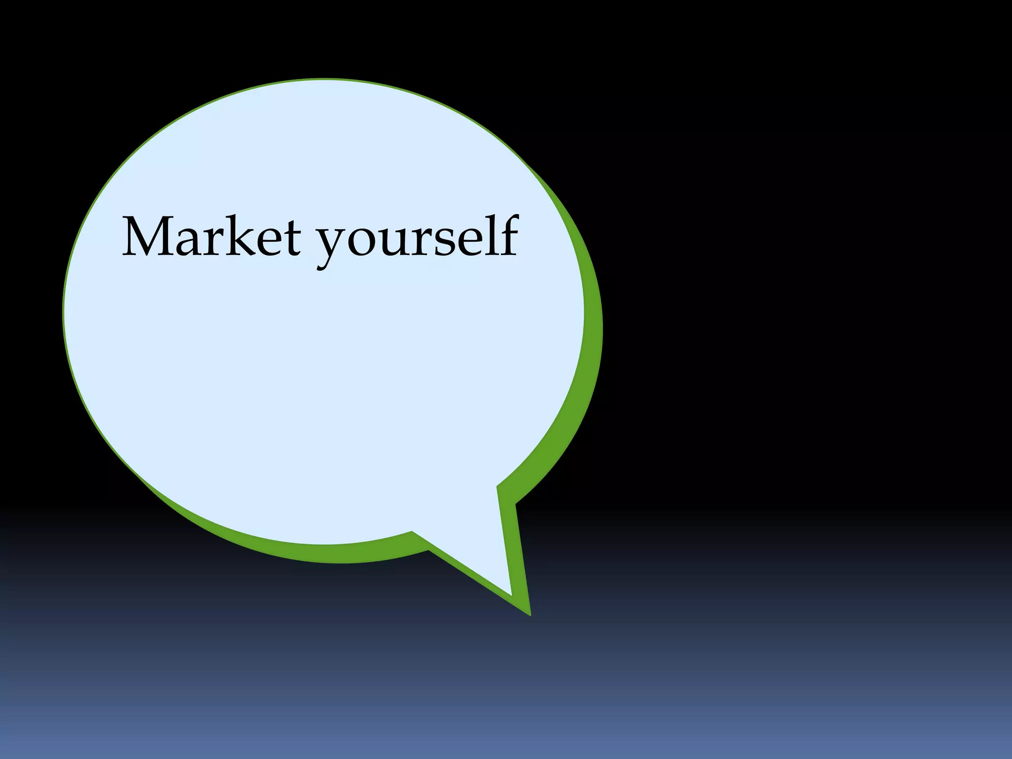 Market yourself
 