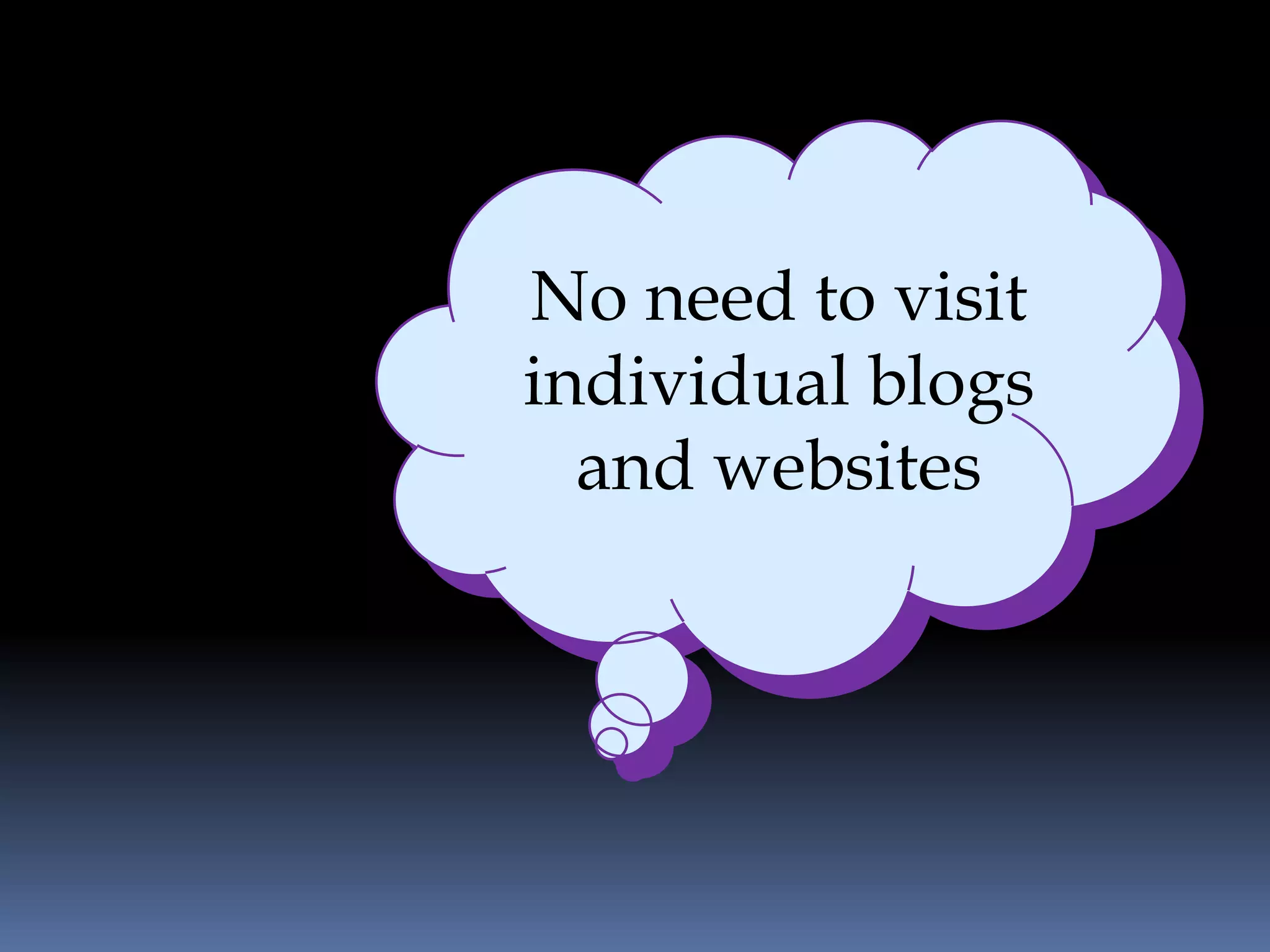 No need to visit
individual blogs
  and websites
 