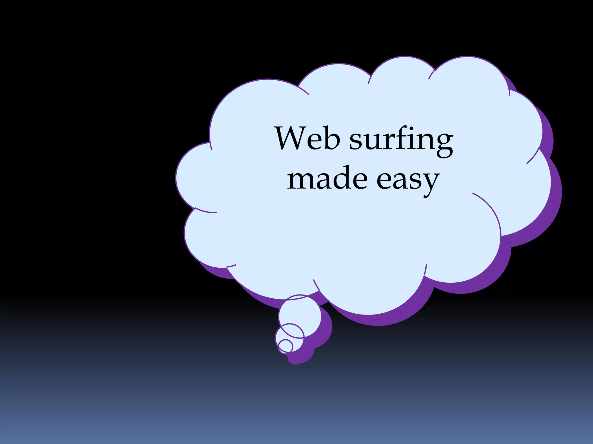 Web surfing
made easy
 