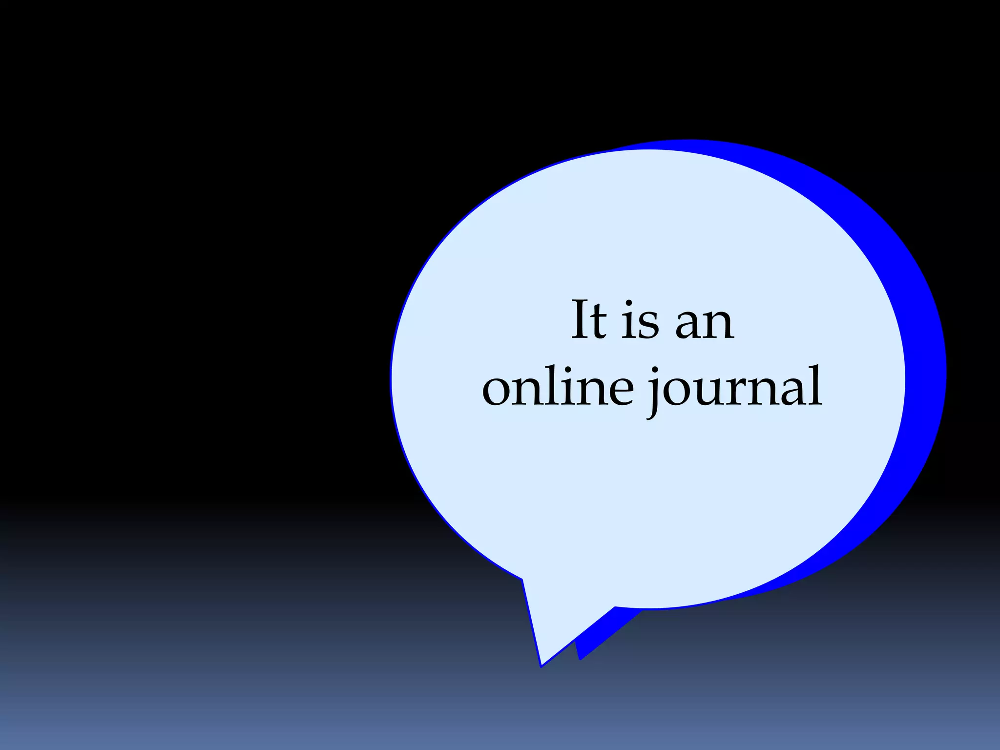 It is an
online journal
 
