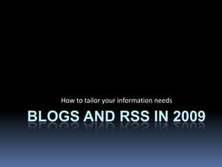 How to tailor your information needs

BLOGS AND RSS IN 2009
 