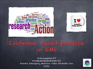 Evidence based practice
in EMS
Dr.Venugopalan.P.P
DA,DNB,MNAMS,MEM[GWU-US]
Director ,Emergency Medicine -Aster DM Health Care
India
 