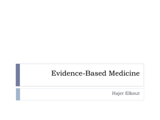 Evidence-Based Medicine
Hajer Elkout
 