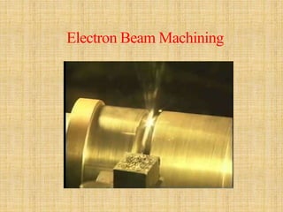 Electron Beam Machining
11/23/2021
Er.
Mohit
Ostwal
Asst.
Prof.
JIET-
Jodhpur
 