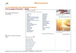 Bibliothèque Interuniversitaire de Santé, Pôle Médecine – Odontologie – 2017 29
EBM et Cochrane
2
1 navigation thématique et
arborescente.
2 Lien pour consulter les autres
bases.
3. La recherche avec Cochrane Library
3.4 La page d’accueil — Suite
2
1
 