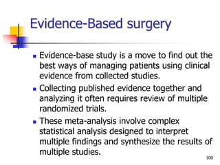 100
Evidence-Based surgery
 Evidence-base study is a move to find out the
best ways of managing patients using clinical
e...