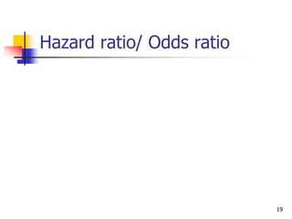 19
Hazard ratio/ Odds ratio
 